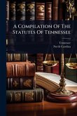 A Compilation Of The Statutes Of Tennessee