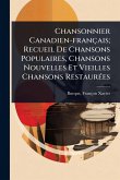 Chansonnier Canadien-français; Recueil De Chansons Populaires, Chansons Nouvelles Et Vieilles Chansons RestaurÃ(c)es Chansonnier Canadien-français; Recueil De Chansons Populaires, Chansons Nouvelles Et Vieilles Chansons RestaurÃ(c)es