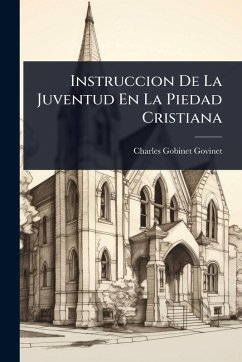 Instruccion De La Juventud En La Piedad Cristiana - Govinet, Charles Gobinet Instruccion De La Juventud En La Piedad Cristiana - Govinet, Charles Gobinet