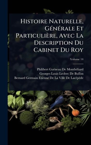 Histoire Naturelle, GÃ(c)nÃ(c)rale Et Particulière, Avec La Description Du Cabinet Du Roy
