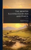 The Months Illustrated by pen and Pencil The Months Illustrated by pen and Pencil