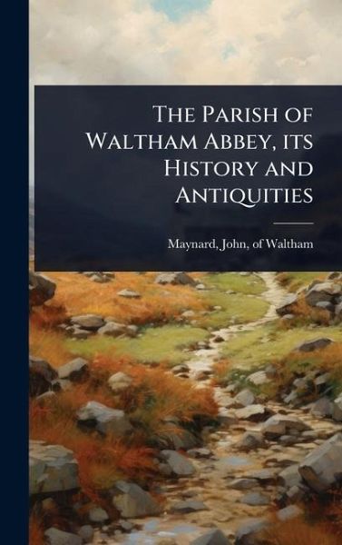 The Parish of Waltham Abbey, its History and Antiquities