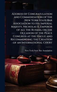 Cover Address of Congratulation and Commendation of the New York State Bar Association to His Imperial Majesty, Nicholas II, Emperor of all the Russias, on the Occasion of the Peace Congress at the Hague and Recommending the Creation of an International Court