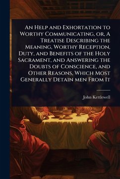 Cover An Help and Exhortation to Worthy Communicating, or, A Treatise Describing the Meaning, Worthy Reception, Duty, and Benefits of the Holy Sacrament, and Answering the Doubts of Conscience, and Other Reasons, Which Most Generally Detain men From It