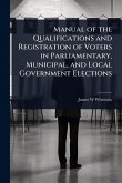 Manual of the Qualifications and Registration of Voters in Parliamentary, Municipal, and Local Government Elections