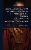 Grammaticae Latinae Institutiones, Facili, [et] Ad Puerorum Captum Accomodata, Methodo Perscriptae