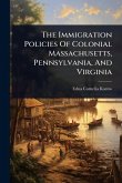 The Immigration Policies Of Colonial Massachusetts, Pennsylvania, And Virginia The Immigration Policies Of Colonial Massachusetts, Pennsylvania, And Virginia
