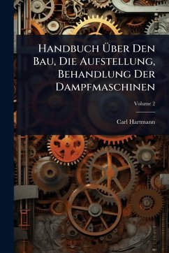 Cover Handbuch Ãœber Den Bau, Die Aufstellung, Behandlung Der Dampfmaschinen