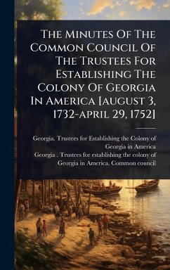 Cover The Minutes Of The Common Council Of The Trustees For Establishing The Colony Of Georgia In America [august 3, 1732-april 29, 1752]
