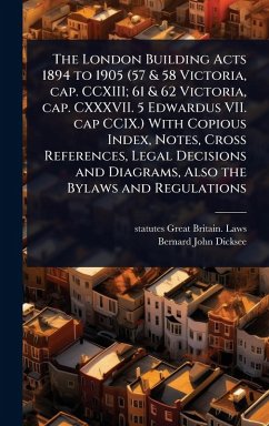 Cover The London Building Acts 1894 to 1905 (57 & 58 Victoria, cap. CCXIII; 61 & 62 Victoria, cap. CXXXVII. 5 Edwardus VII. cap CCIX.) With Copious Index, Notes, Cross References, Legal Decisions and Diagrams, Also the Bylaws and Regulations