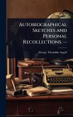Autobiographical Sketches and Personal Recollections. --