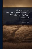 Christelyke Waerheden Leerende Wel Leven En Wel Sterven Christelyke Waerheden Leerende Wel Leven En Wel Sterven