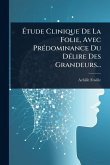Ãtude Clinique De La Folie, Avec PrÃ(c)dominance Du DÃ(c)lire Des Grandeurs... Ãtude Clinique De La Folie, Avec PrÃ(c)dominance Du DÃ(c)lire Des Grandeurs...