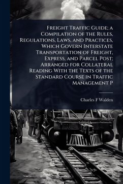 Cover Freight Traffic Guide; a Compilation of the Rules, Regulations, Laws, and Practices, Which Govern Interstate Transportation of Freight, Express, and Parcel Post; Arranged for Collateral Reading With the Texts of the Standard Course in Traffic Management P