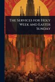 The Services for Holy Week and Easter Sunday The Services for Holy Week and Easter Sunday
