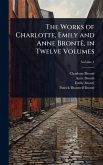 The Works of Charlotte, Emily and Anne Brontë, in Twelve Volumes