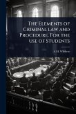 The Elements of Criminal law and Procedure. For the use of Students