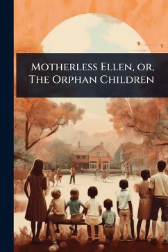 Cover Motherless Ellen, or, The Orphan Children