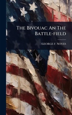 The Bivouac An The Battle-field - Noyes, George F The Bivouac An The Battle-field - Noyes, George F