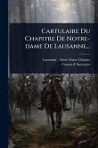 Cartulaire Du Chapitre De Notre-dame De Lausanne... Cartulaire Du Chapitre De Notre-dame De Lausanne...