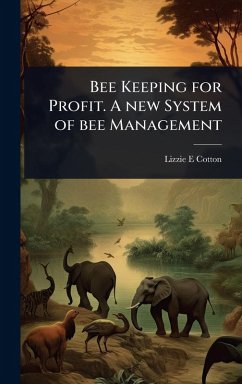 Bee Keeping for Profit. A new System of bee Management - Cotton, Lizzie E