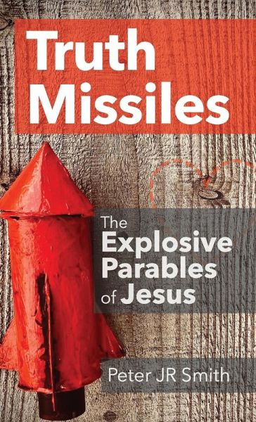 Truth Missiles - The Explosive Parables of Jesus Truth Missiles - The Explosive Parables of Jesus