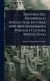 Historia Del Desarrollo Intelectual En Chile (1541-1810) (Enseñanza Pðblica I Cultura Intelectual) Historia Del Desarrollo Intelectual En Chile (1541-1810) (Enseñanza Pðblica I Cultura Intelectual)