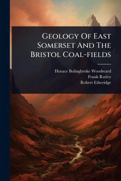 Geology Of East Somerset And The Bristol Coal-fields - Woodward, Horace Bolingbroke; Rutley, Frank; Etheridge, Robert