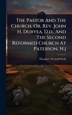 Cover The Pastor And The Church, Or, Rev. John H. Duryea, D.d., And The Second Reformed Church At Paterson, N.j