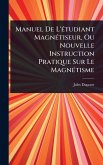 Manuel De L'Ã(c)tudiant MagnÃ(c)tiseur, Ou Nouvelle Instruction Pratique Sur Le MagnÃ(c)tisme Manuel De L'Ã(c)tudiant MagnÃ(c)tiseur, Ou Nouvelle Instruction Pratique Sur Le MagnÃ(c)tisme