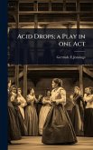 Acid Drops; a Play in one Act Acid Drops; a Play in one Act