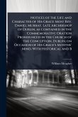 Notices of the Life and Character of His Grace Most Rev. Daniel Murray, Late Archbishop of Dublin, as Contained in the Commemorative Oration Pronounced in the Church of the Conception, Dublin, on Occasion of His Grace's Months' Mind. With Historical and B
