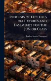 Synopsis of Lectures on Fixtures and Easements for the Junior Class Synopsis of Lectures on Fixtures and Easements for the Junior Class