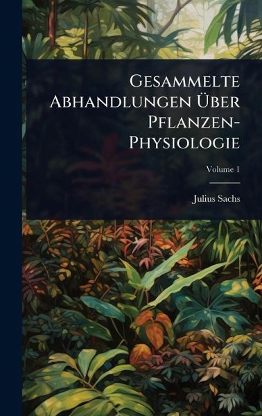 Gesammelte Abhandlungen Ãœber Pflanzen-Physiologie