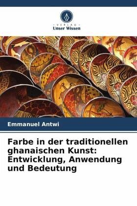 Farbe in der traditionellen ghanaischen Kunst: Entwicklung, Anwendung und Bedeutung