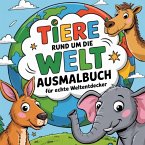 Tiere rund um die Welt - Ausmalbuch für echte Weltentdecker