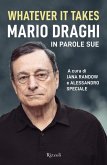 Whatever it takes. Mario Draghi in parole sue Whatever it takes. Mario Draghi in parole sue