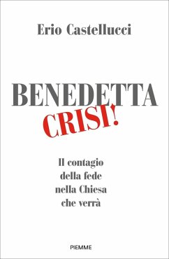Benedetta crisi! Il contagio della fede nella Chiesa che verrà - Castellucci, Erio