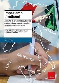 Impariamo l'italiano! Attività di grammatica, lessico e sintassi per alunni stranieri della scuola secondaria - Affronte, Paola; Burci, Anna L.; Pischedda, Elena