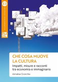 Che cosa muove la cultura. Impatti, misure e racconti tra economia e immaginario Che cosa muove la cultura. Impatti, misure e racconti tra economia e immaginario