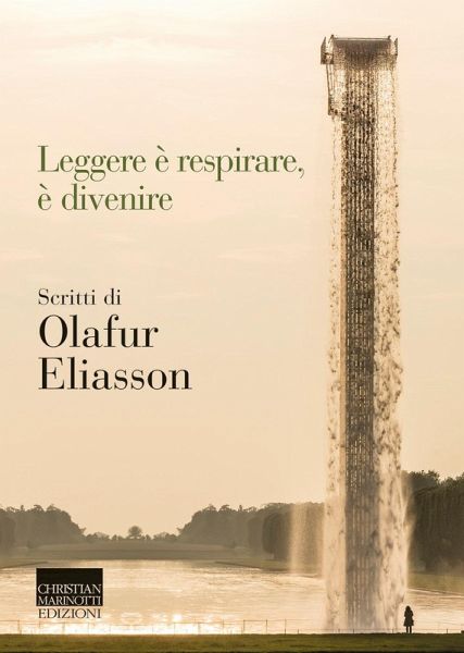 Leggere è respirare, è divenire. Scritti di Olafur Eliasson Leggere è respirare, è divenire. Scritti di Olafur Eliasson