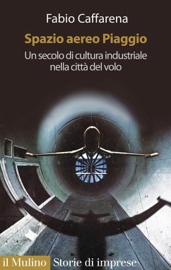 Cover Spazio aereo Piaggio. Un secolo di cultura industriale nella città del volo