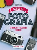 Corso di fotografia. Strumenti, tecniche, segreti Corso di fotografia. Strumenti, tecniche, segreti