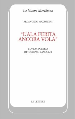 «L' ala ferita ancora vola». L'opera poetica di Tommaso Landolfi - Mazzoleni, Arcangelo