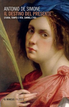 Il destino del presente. Storia, tempo e vita. Simmel e noi - De Simone, Antonio