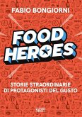 Food heroes. Storie straordinarie di protagonisti del gusto Food heroes. Storie straordinarie di protagonisti del gusto