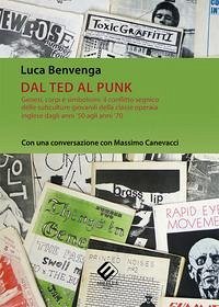 Dal Ted al Punk. Genesi, corpi e simbolismi: il conflitto segnico delle subculture giovanili della classe operaia inglese dagli anni '50 agli anni '70. Con una conversazione con Massimo Canevacci - Benvenga, Luca