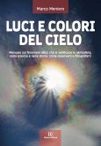 Luci e colori del cielo. Manuale sui fenomeni ottici che si verificano in atmosfera, nella scienza e nella storia: come osservarli e fotografarli Luci e colori del cielo. Manuale sui fenomeni ottici che si verificano in atmosfera, nella scienza e nella storia: come osservarli e fotografarli