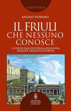 Cover Il Friuli che nessuno conosce. Il volto nascosto della splendida regione crocevia d'Europa