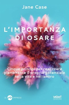 L' importanza di osare. Cinque principi per realizzare pienamente il proprio potenziale nella vita e nel lavoro - Case, Jean